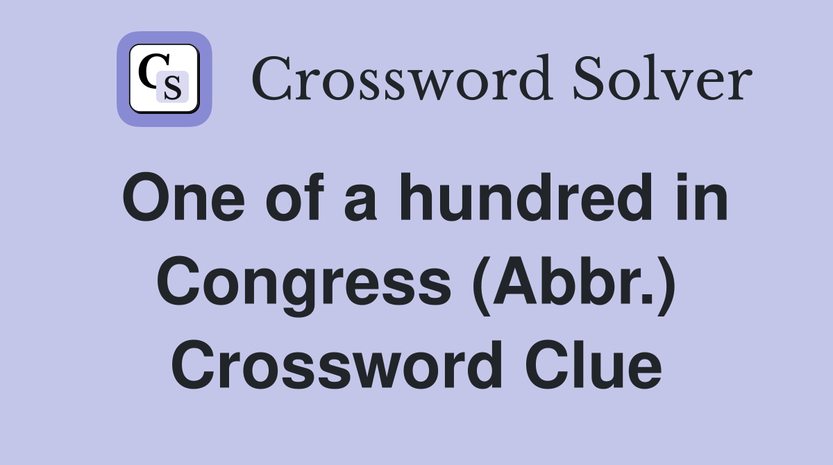 One of a hundred in Congress (Abbr.) Crossword Clue