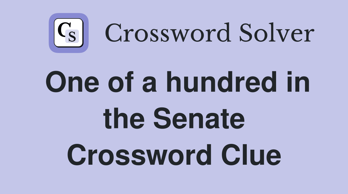 One of a hundred in the Senate Crossword Clue