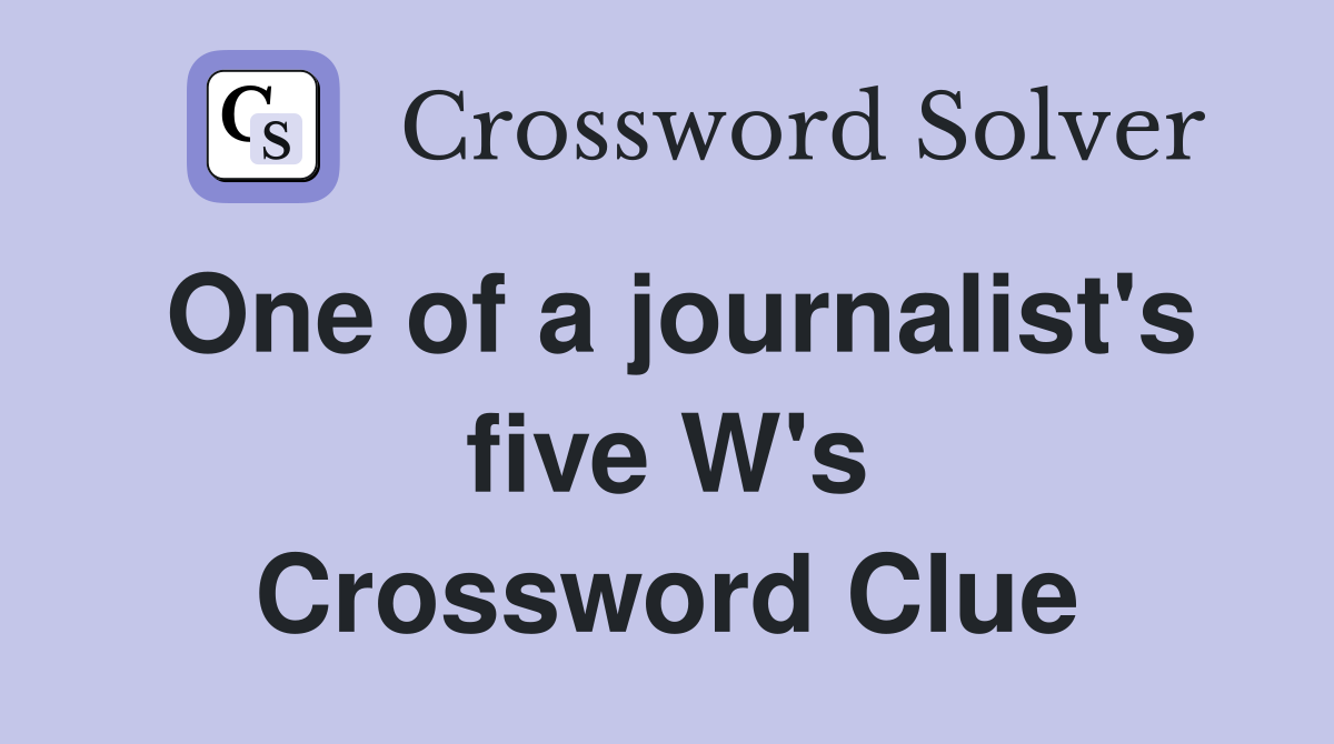 One of a journalist's five W's Crossword Clue