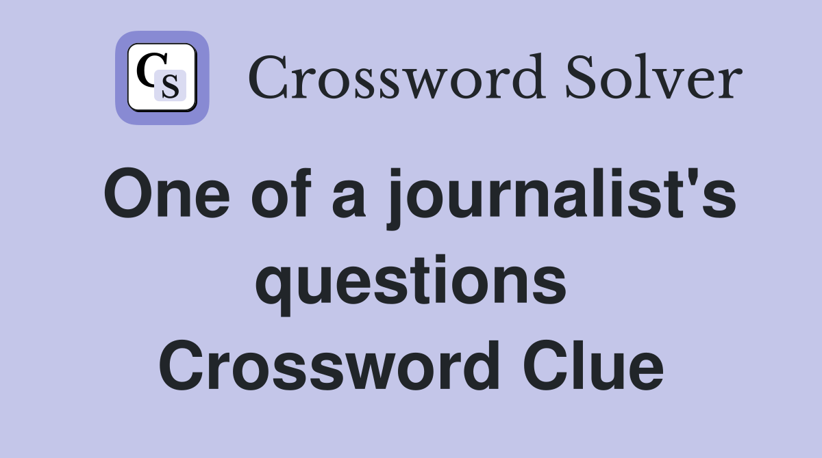 One of a journalist's questions Crossword Clue