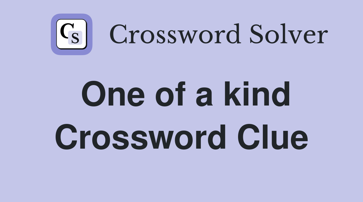 One of a kind Crossword Clue