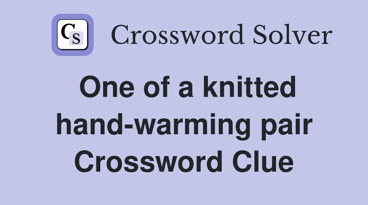 One of a knitted hand-warming pair Crossword Clue