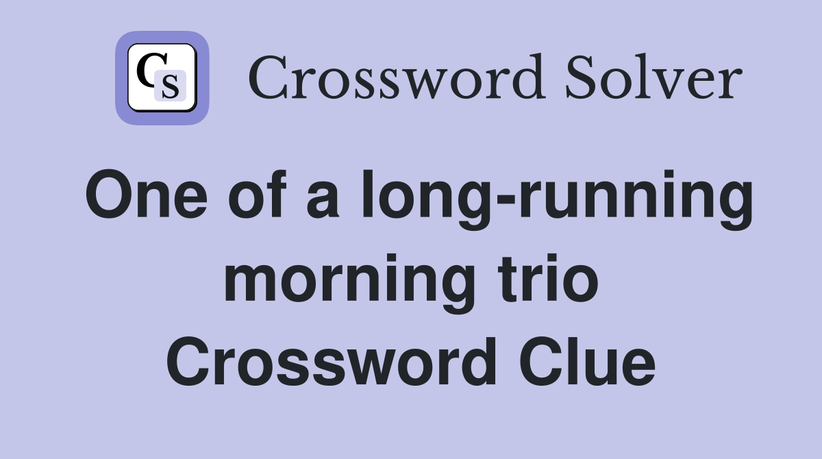 One of a long-running morning trio Crossword Clue