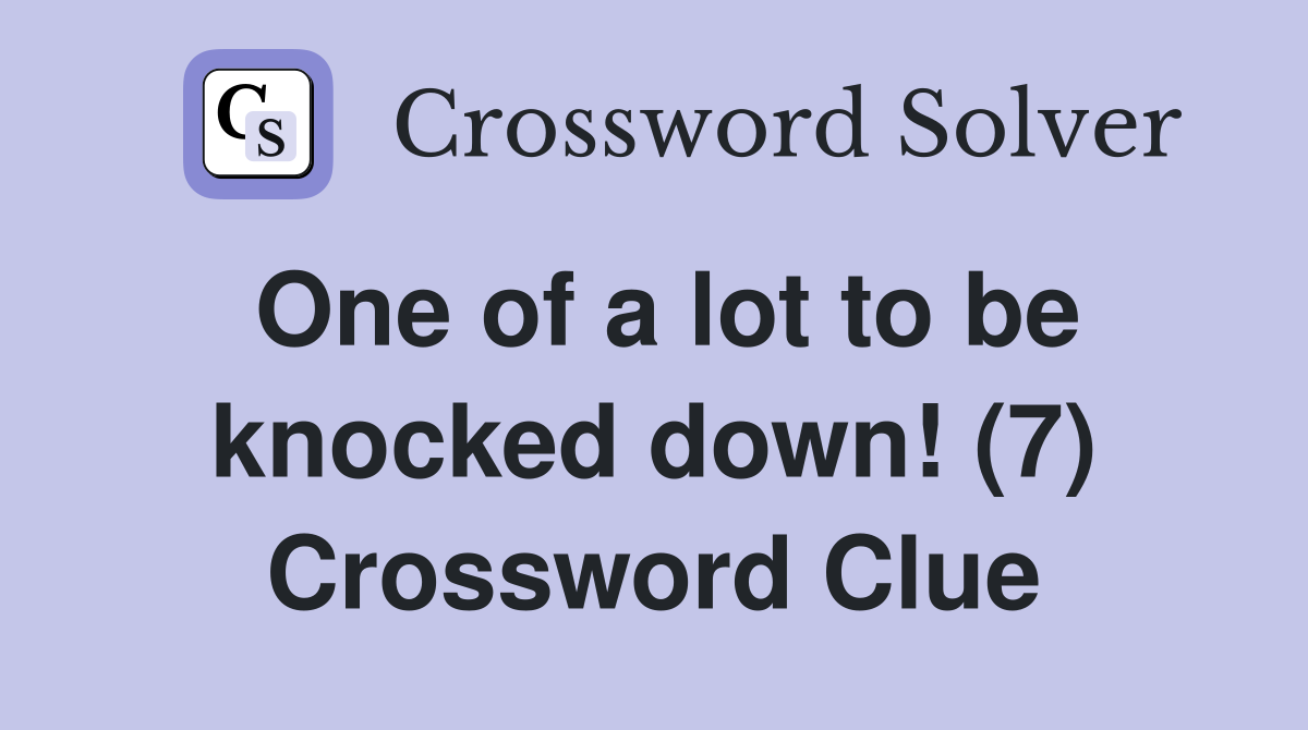 One of a lot to be knocked down! (7) Crossword Clue
