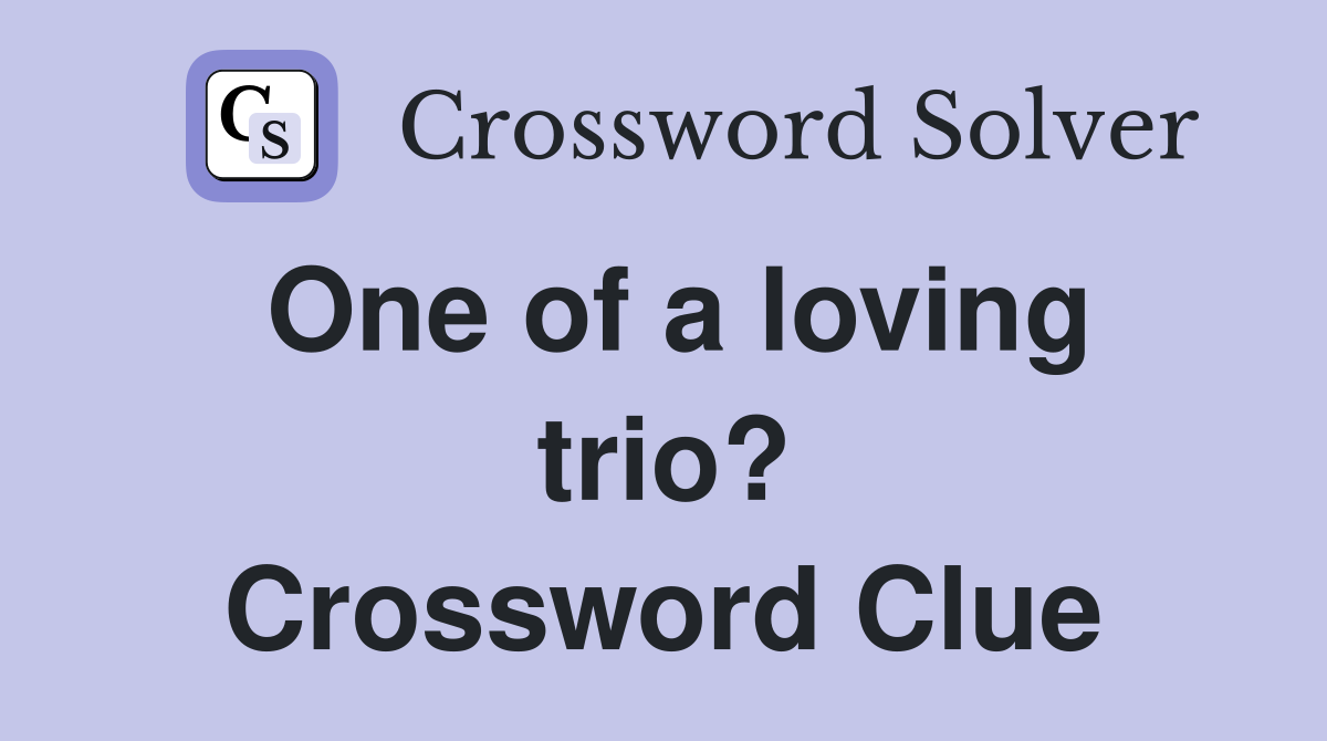 One of a loving trio? Crossword Clue