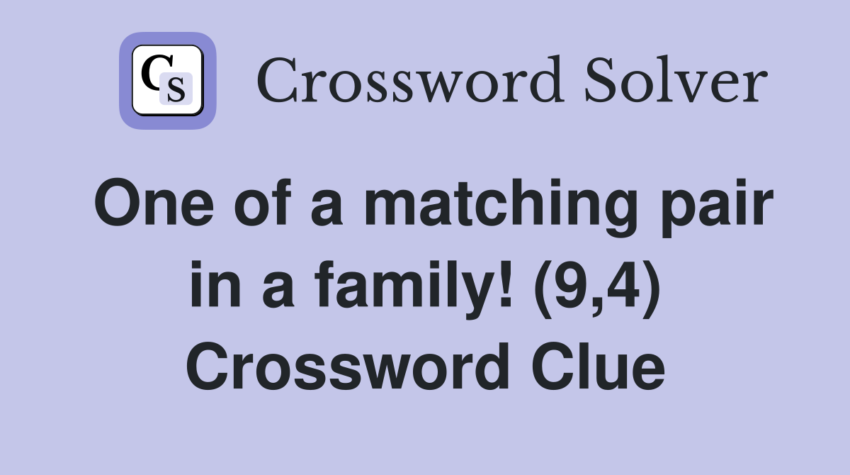 One of a matching pair in a family! (9,4) Crossword Clue