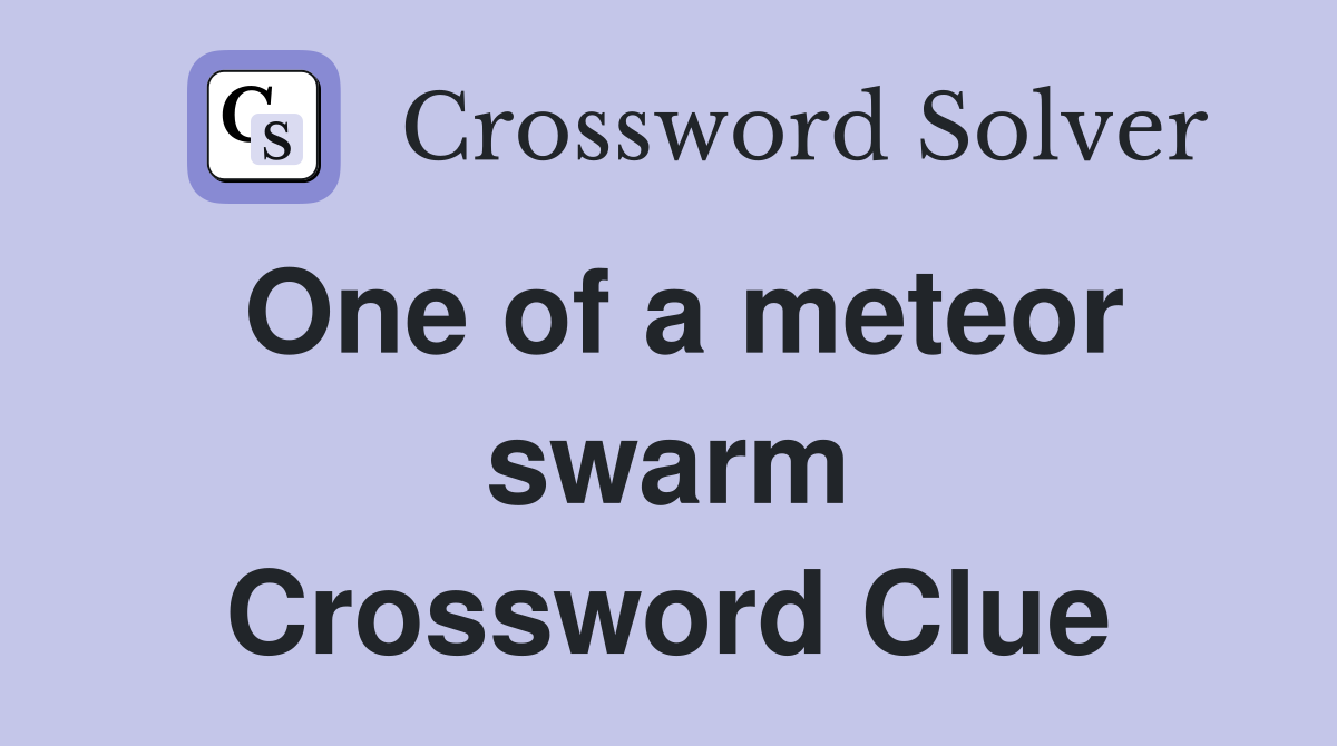 One of a meteor swarm Crossword Clue