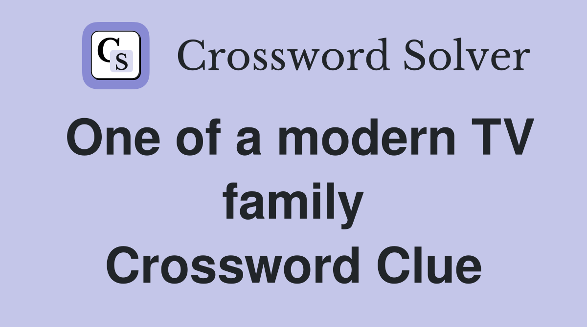 One of a modern TV family Crossword Clue