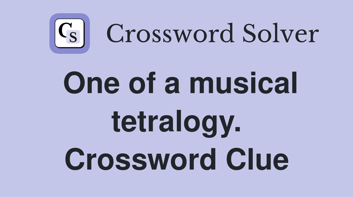 One of a musical tetralogy. Crossword Clue