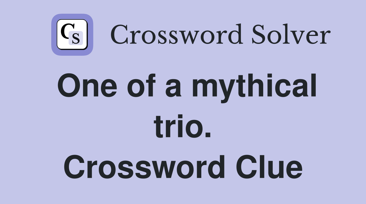 One of a mythical trio. Crossword Clue