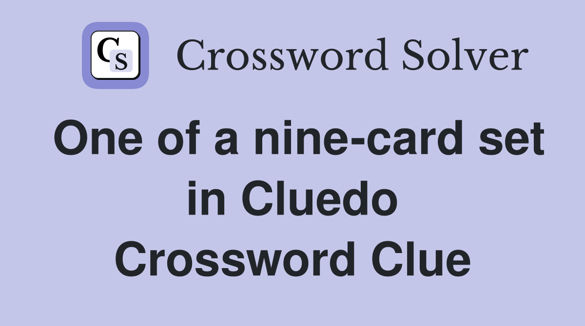 One of a nine-card set in Cluedo Crossword Clue