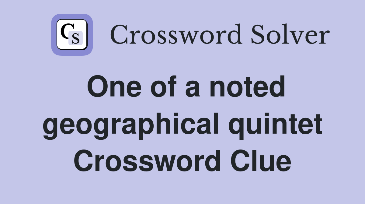 One of a noted geographical quintet Crossword Clue