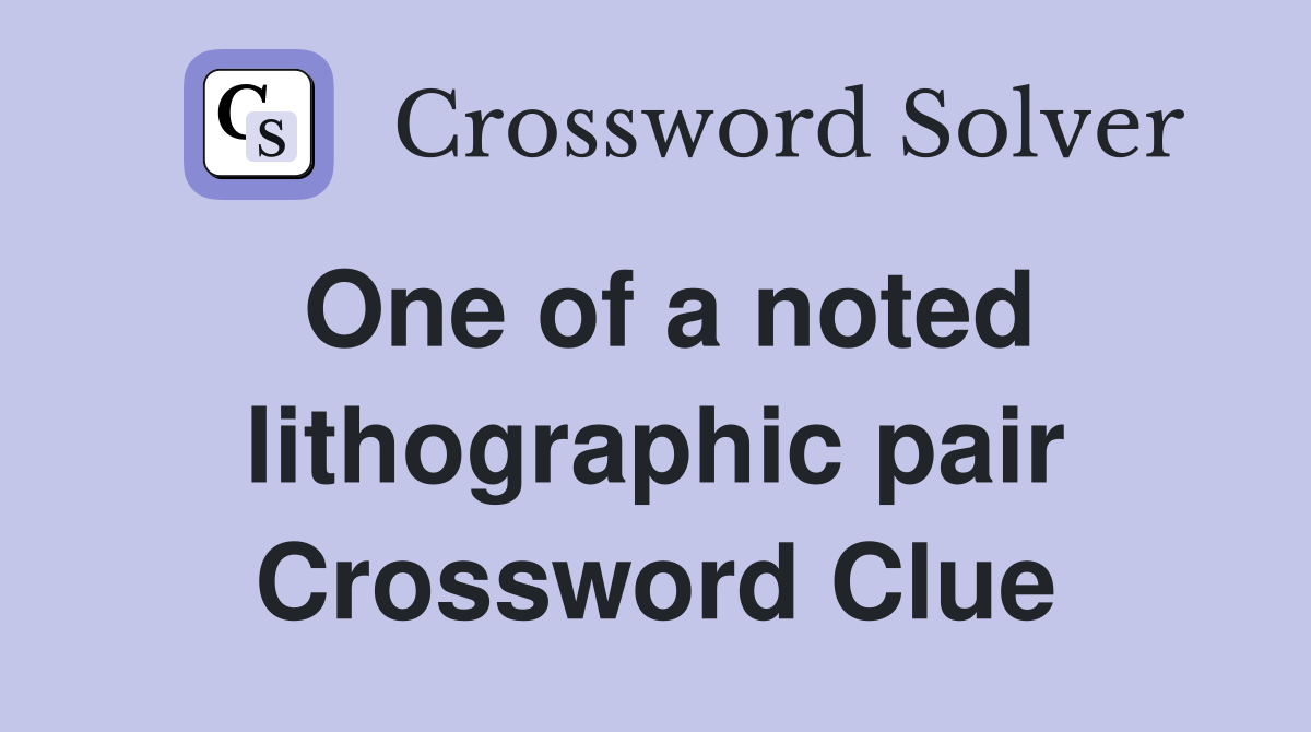 One of a noted lithographic pair Crossword Clue