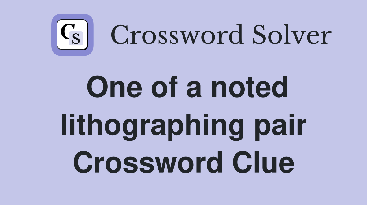 One of a noted lithographing pair Crossword Clue