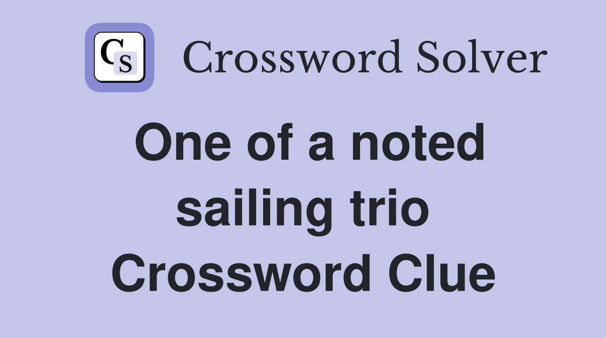 One of a noted sailing trio Crossword Clue