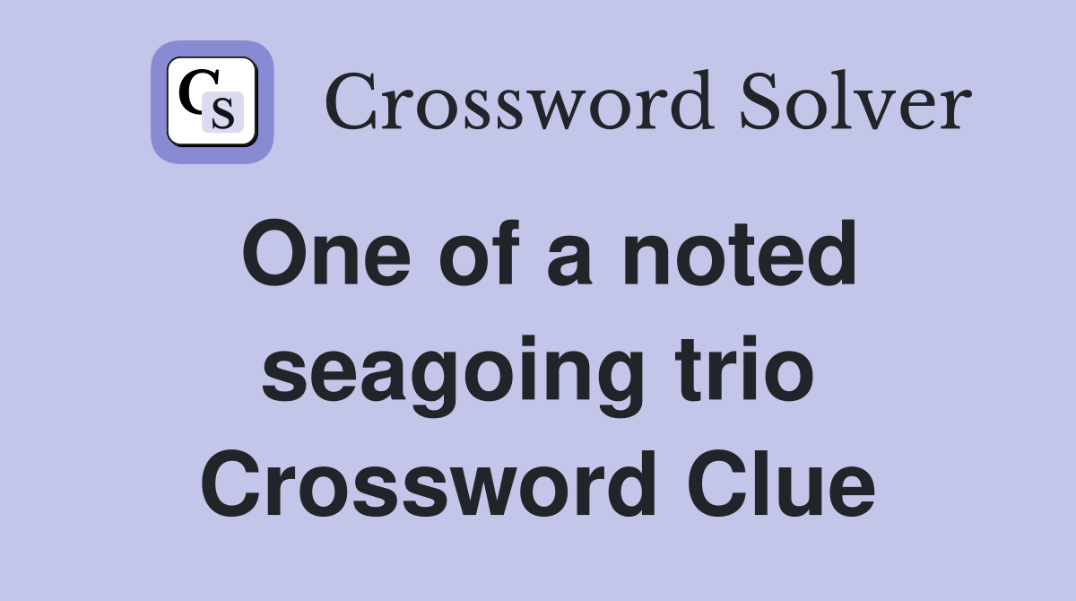One of a noted seagoing trio Crossword Clue