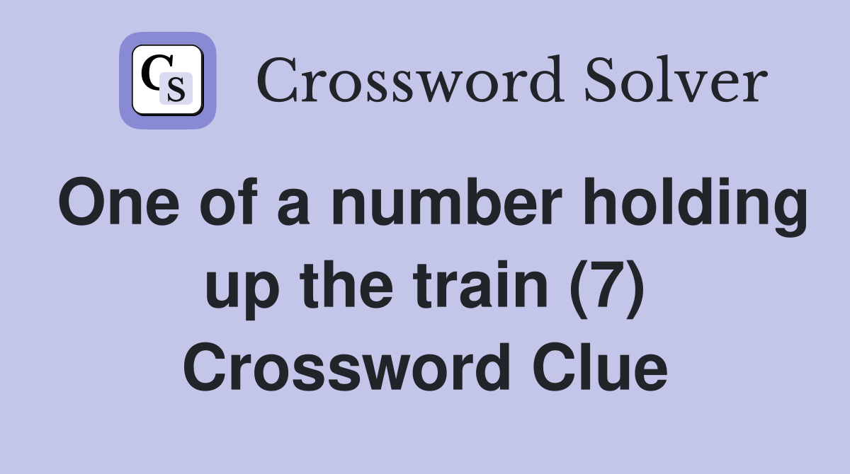 One of a number holding up the train (7) Crossword Clue