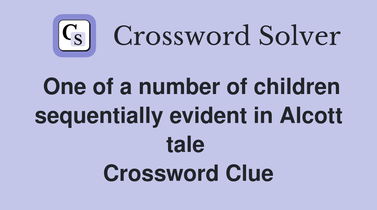 One of a number of children sequentially evident in Alcott tale  Crossword Clue
