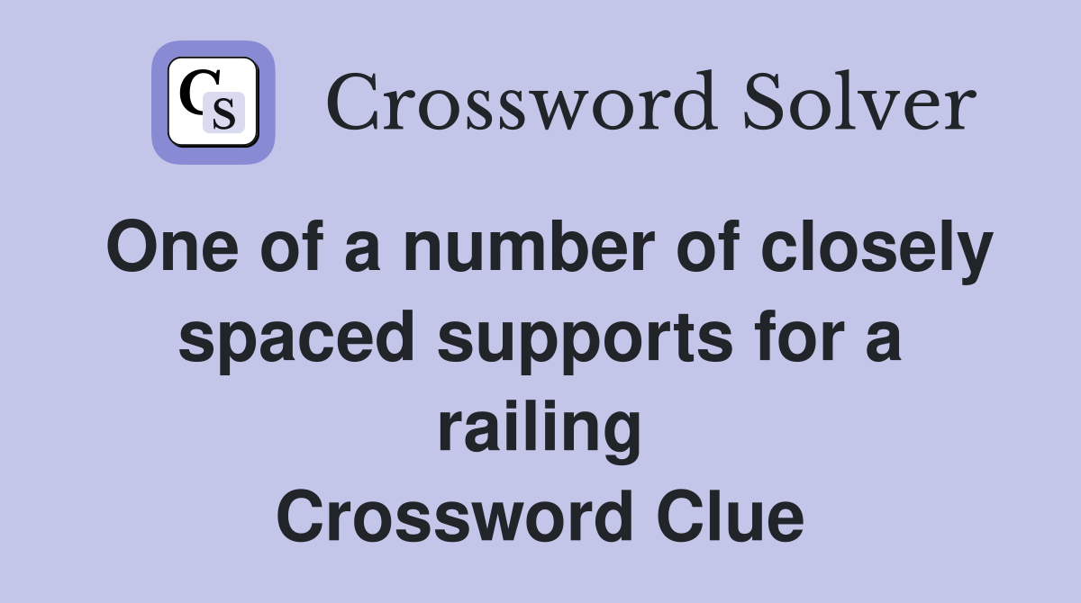 One of a number of closely spaced supports for a railing Crossword Clue
