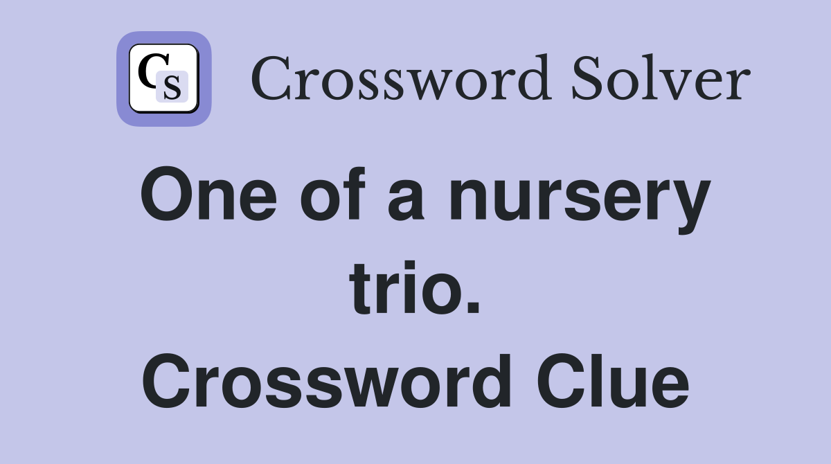 One of a nursery trio. Crossword Clue