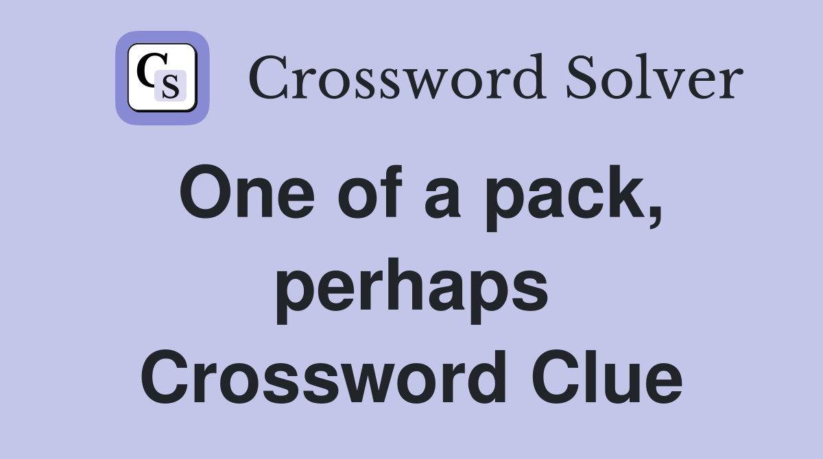 One of a pack, perhaps Crossword Clue