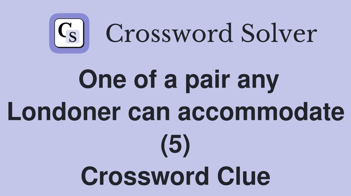 One of a pair any Londoner can accommodate (5) Crossword Clue