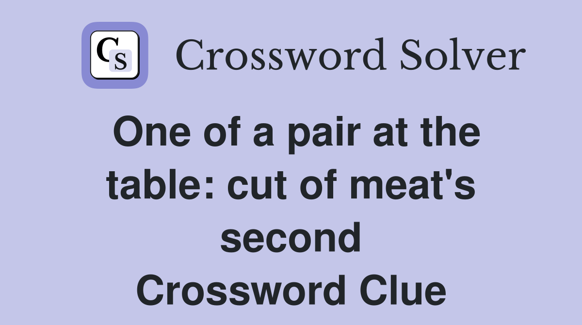One of a pair at the table: cut of meat's second Crossword Clue