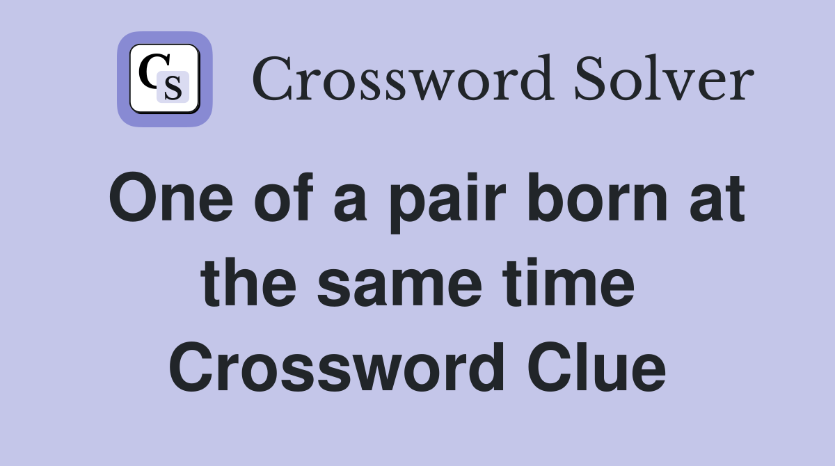 One of a pair born at the same time Crossword Clue