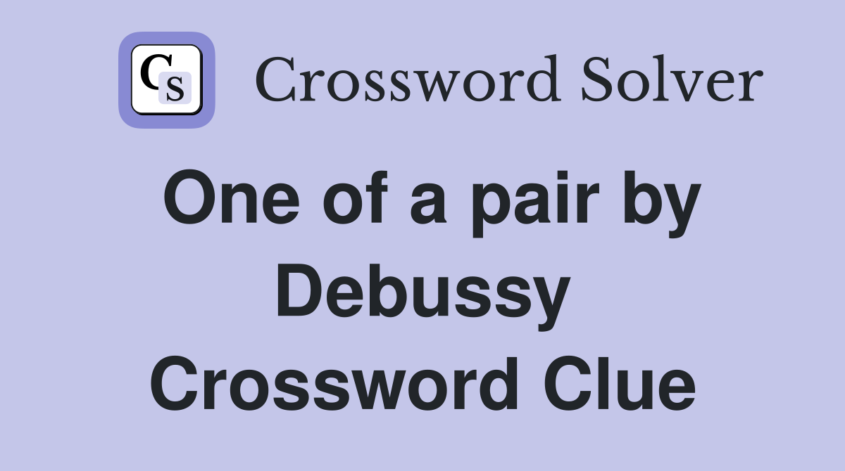 One of a pair by Debussy Crossword Clue