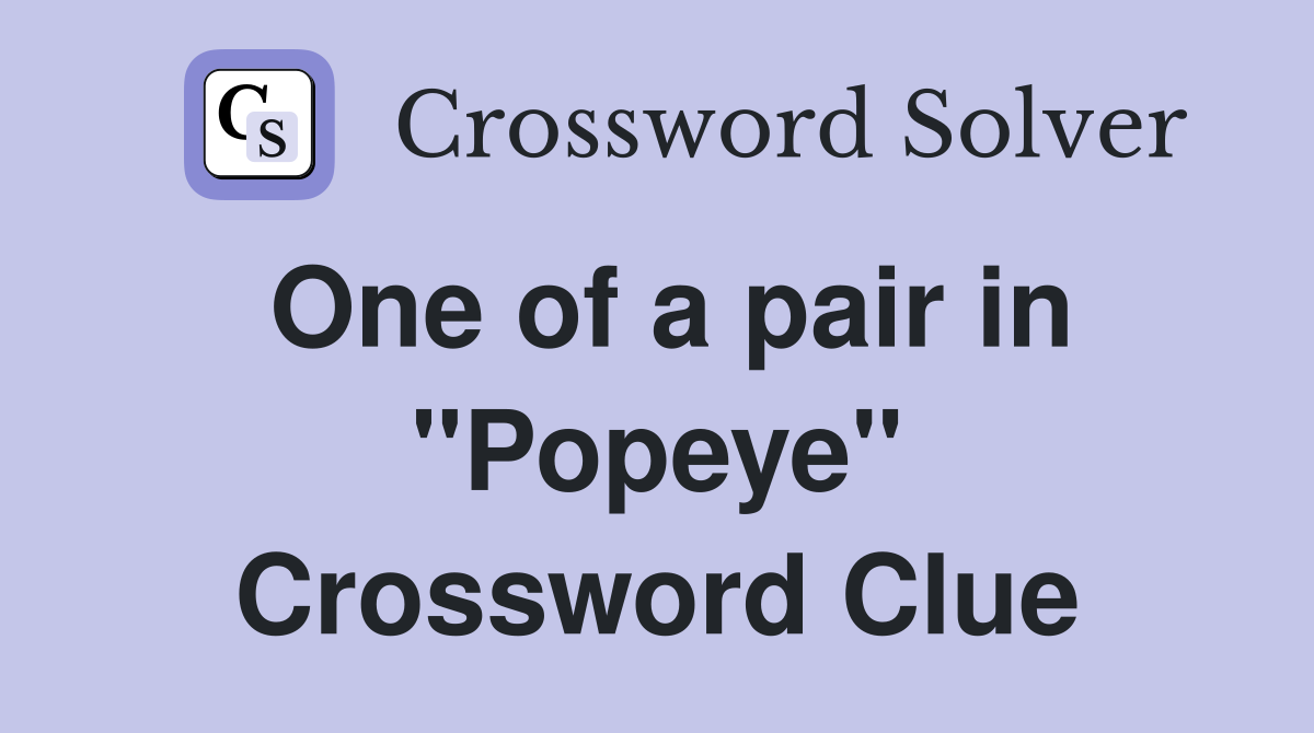 One of a pair in "Popeye" Crossword Clue