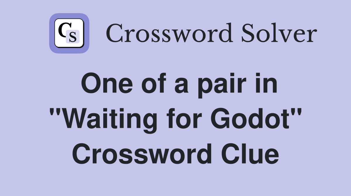 One of a pair in "Waiting for Godot" Crossword Clue