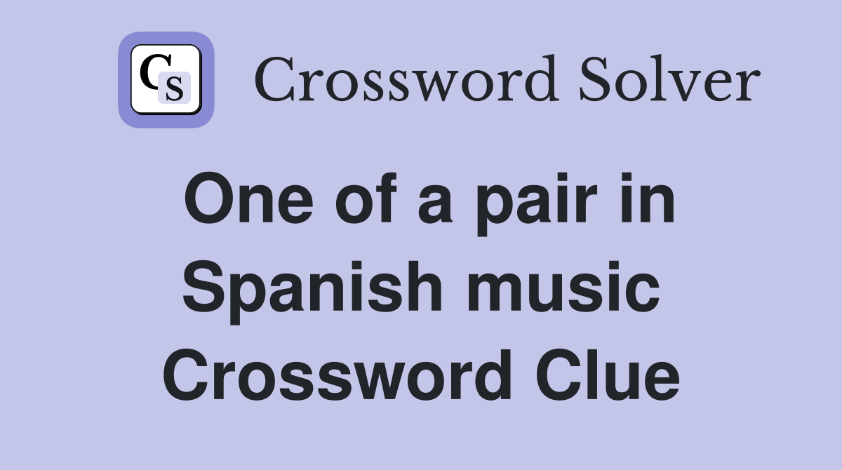 One of a pair in Spanish music Crossword Clue