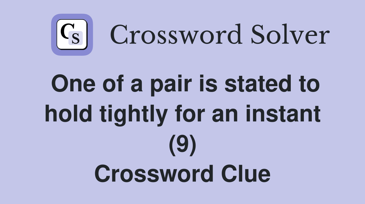 One of a pair is stated to hold tightly for an instant (9) Crossword Clue
