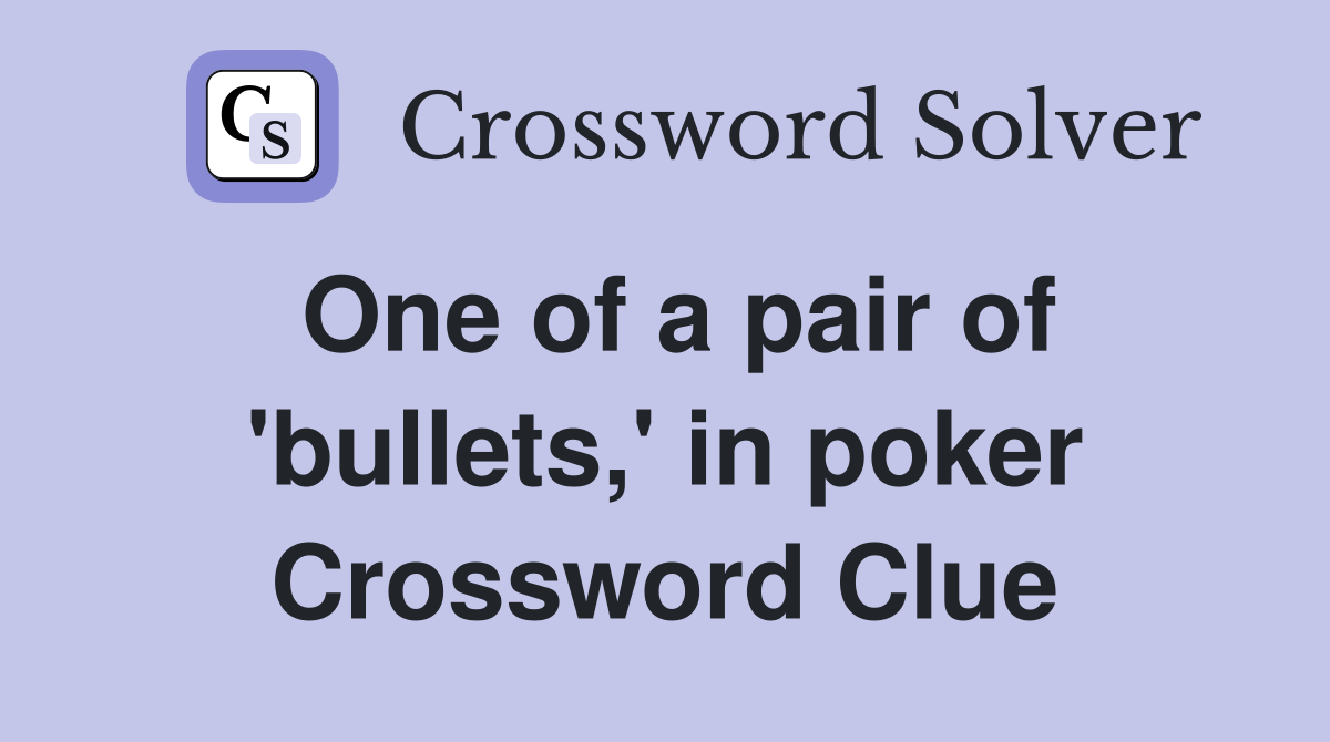 One of a pair of 'bullets,' in poker Crossword Clue