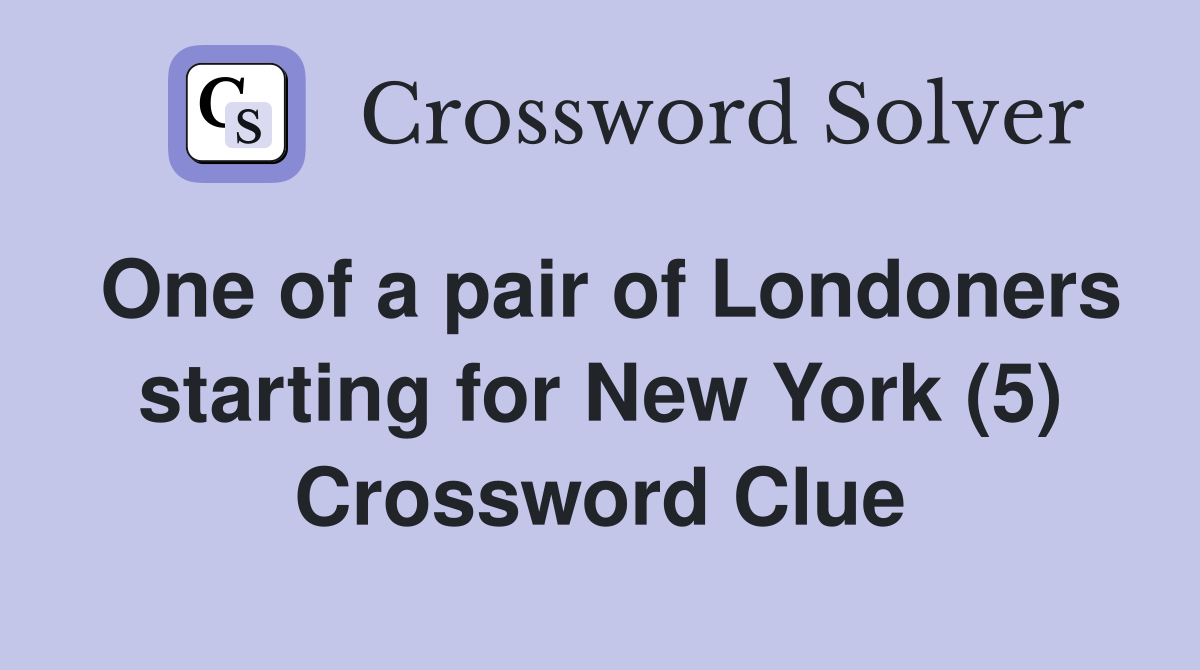 One of a pair of Londoners starting for New York (5) Crossword Clue