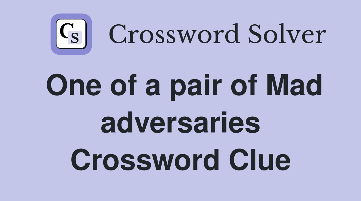 One of a pair of Mad adversaries Crossword Clue