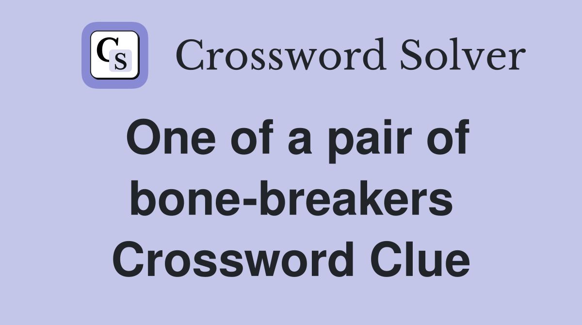 One of a pair of bone-breakers Crossword Clue
