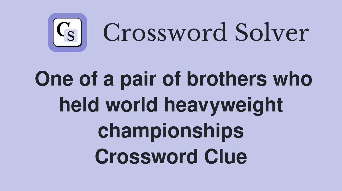 One of a pair of brothers who held world heavyweight championships Crossword Clue