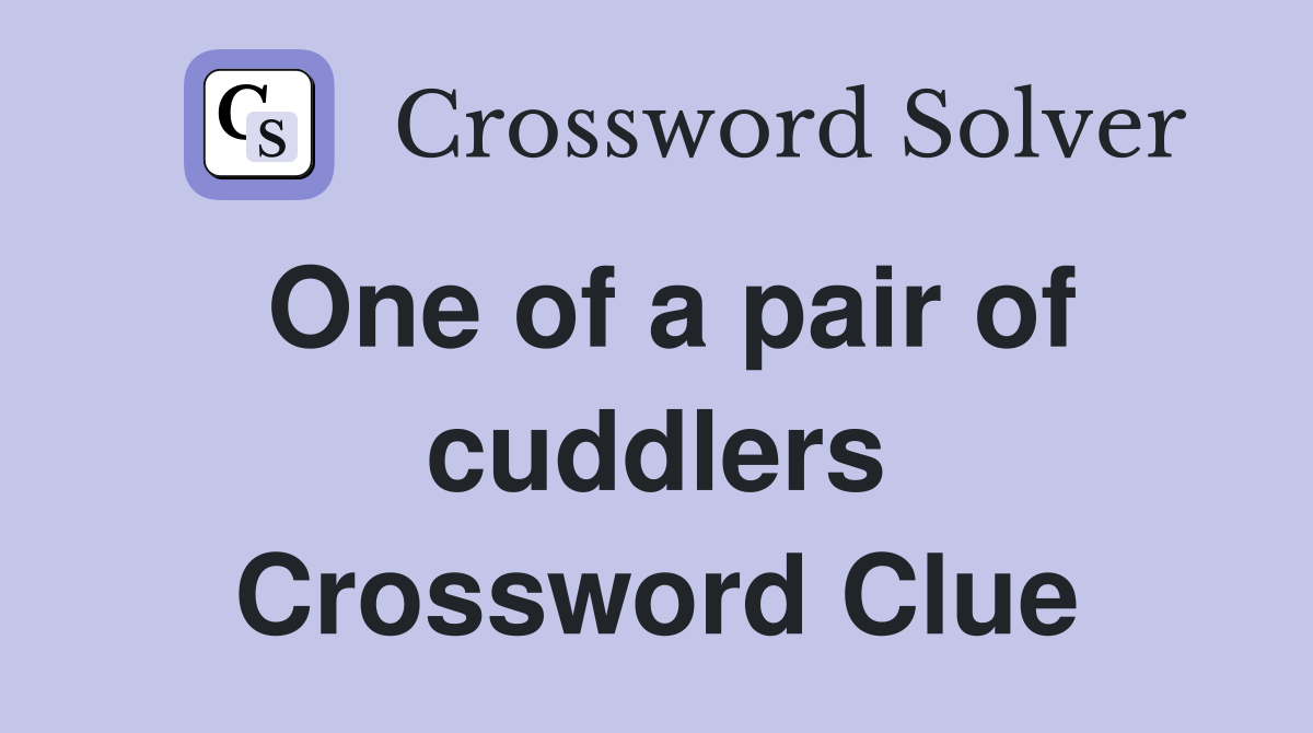 One of a pair of cuddlers Crossword Clue