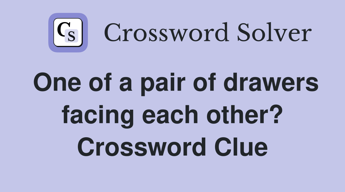 One of a pair of drawers facing each other? Crossword Clue