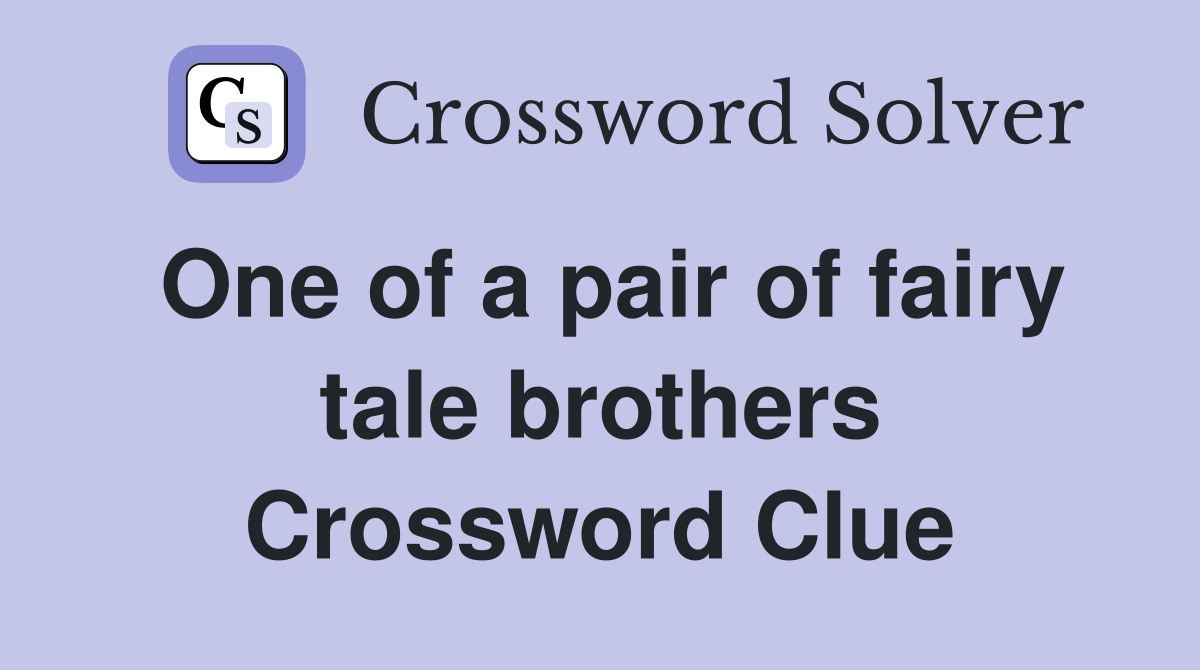 One of a pair of fairy tale brothers Crossword Clue