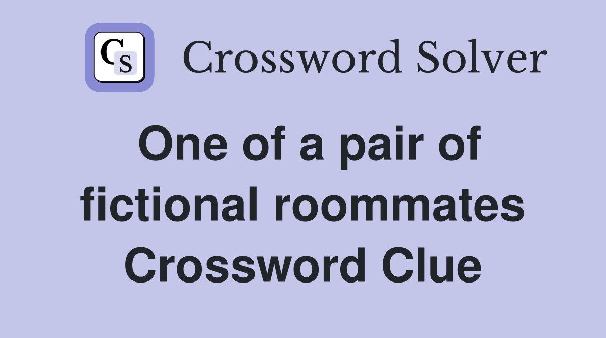 One of a pair of fictional roommates Crossword Clue