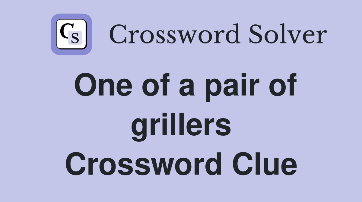 One of a pair of grillers Crossword Clue