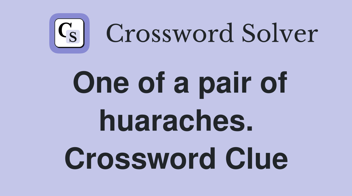 One of a pair of huaraches. Crossword Clue