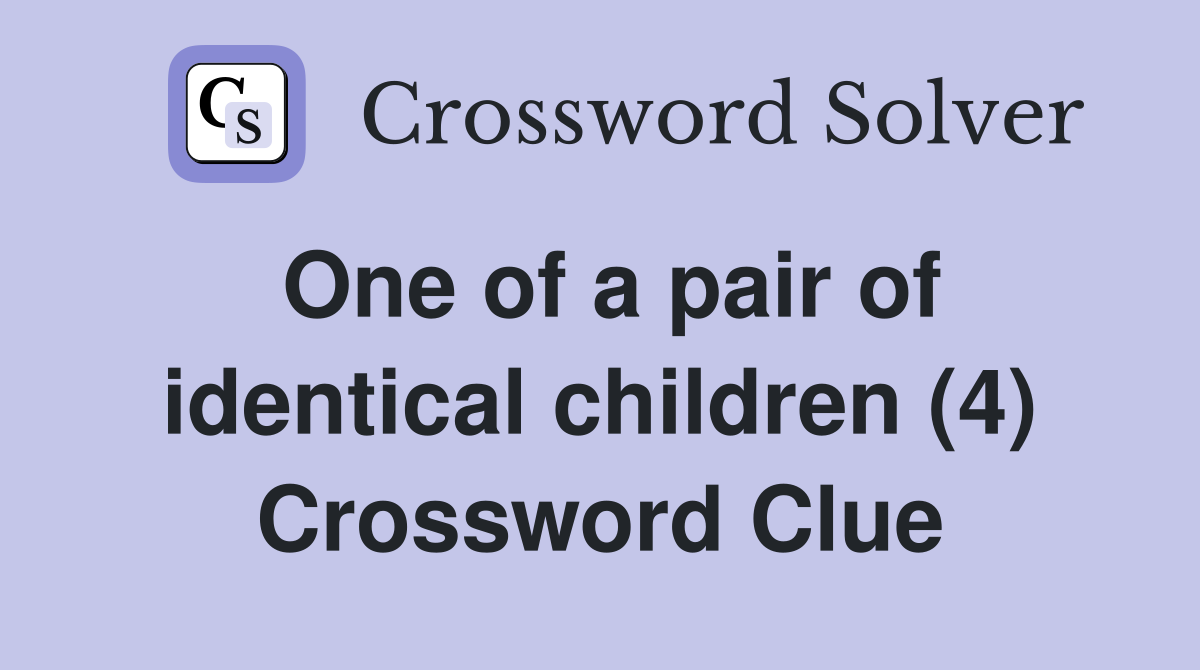 One of a pair of identical children (4) Crossword Clue