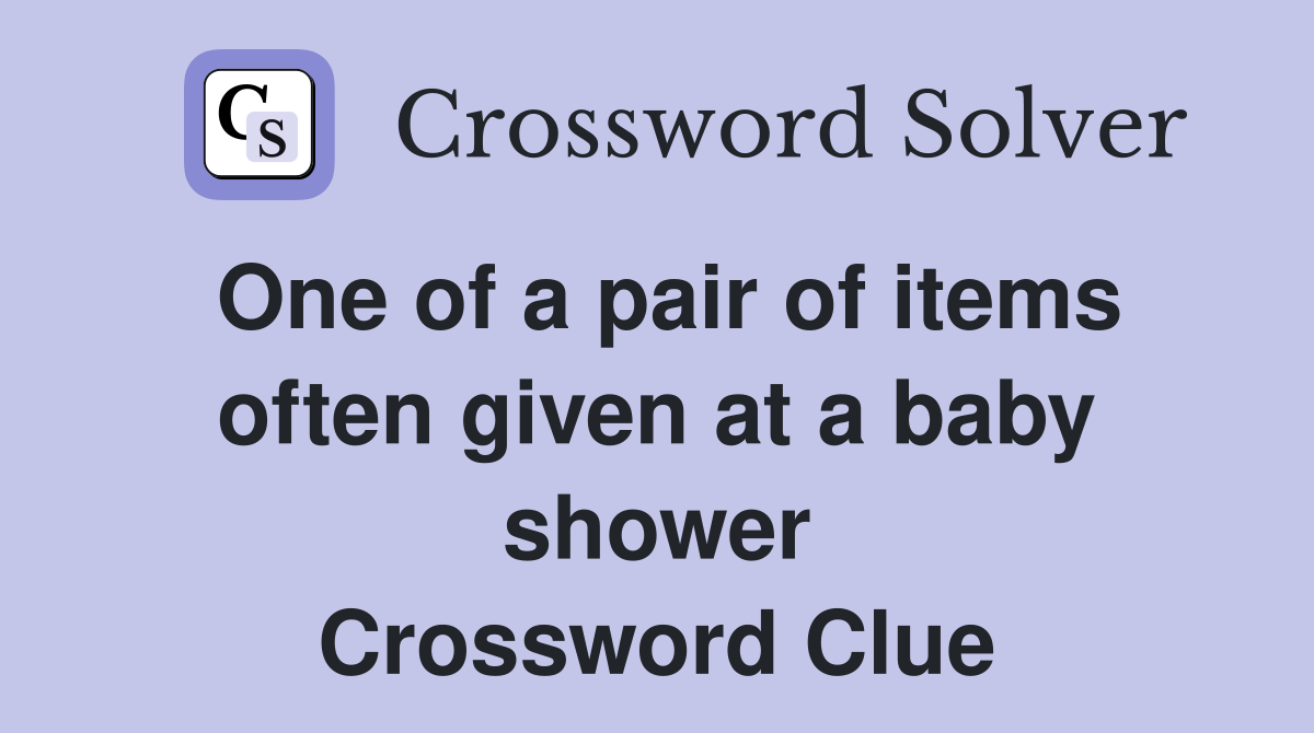 One of a pair of items often given at a baby shower Crossword Clue