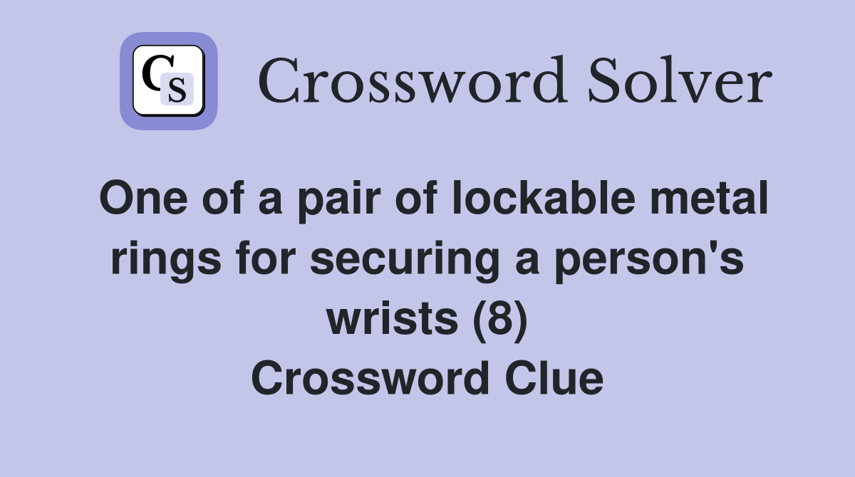 One of a pair of lockable metal rings for securing a person's wrists (8) Crossword Clue