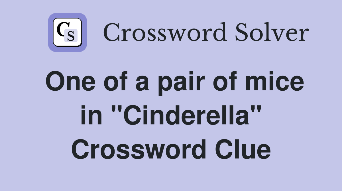 One of a pair of mice in "Cinderella" Crossword Clue