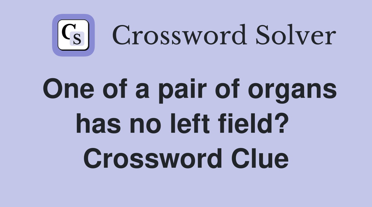 One of a pair of organs has no left field?  Crossword Clue