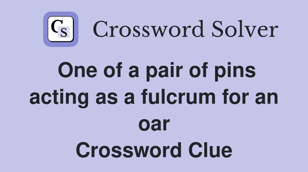 One of a pair of pins acting as a fulcrum for an oar Crossword Clue